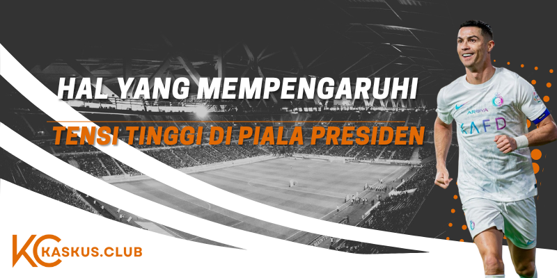 pengaruh tensi tinggi piala preresiden